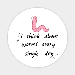 I Think About Worms Every Single Day Magnet